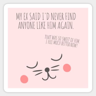 My ex said I'd never find anyone like him again. That was so sweet of him Sticker